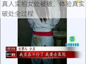 真人实拍女处被破，体验真实破处全过程