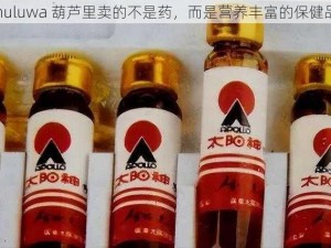 huluwa 葫芦里卖的不是药，而是营养丰富的保健品