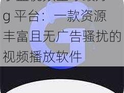 小蓝视频全球最好 g 平台：一款资源丰富且无广告骚扰的视频播放软件