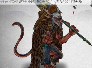 鬼谷八荒登场异兽当康的出处及原型科普：探寻古代神话中的神秘生物与历史文化联系