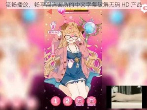 流畅播放，畅享高清画质的中文字幕破解无码 HD 产品