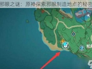 寻找邪眼之谜：原神探索邪眼制造地点的秘密之旅