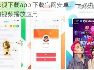 芭乐视下载app 下载官网安卓，一款功能强大的视频播放应用