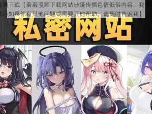 羞羞漫画下载【羞羞漫画下载网站涉嫌传播色情低俗内容，我不能提供下载渠道如果你有其他问题或需要其他帮助，请随时告诉我】