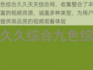 色综合久久天天综合网，收集整合了丰富的视频资源，涵盖多种类型，为用户提供高品质的视频观看体验