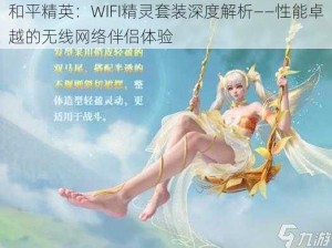 和平精英：WIFI精灵套装深度解析——性能卓越的无线网络伴侣体验