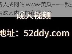 免费人成网站 www•黄瓜——一款提供丰富成人内容的在线平台