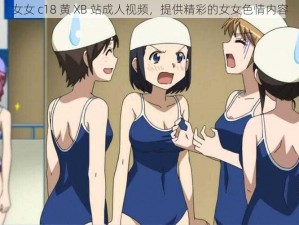 女女 c18 黄 XB 站成人视频，提供精彩的女女色情内容