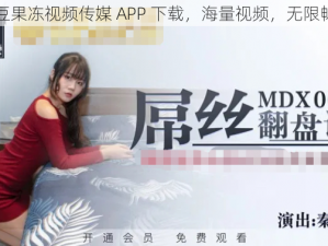 麻豆果冻视频传媒 APP 下载，海量视频，无限畅享