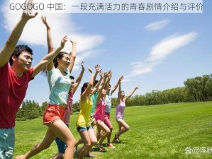 GOGOGO 中国：一段充满活力的青春剧情介绍与评价