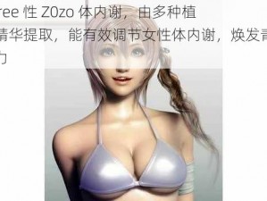 女 ree 性 Z0zo 体内谢，由多种植物精华提取，能有效调节女性体内谢，焕发青春活力