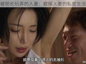 被部长玩弄的人妻：窥探人妻的私密生活