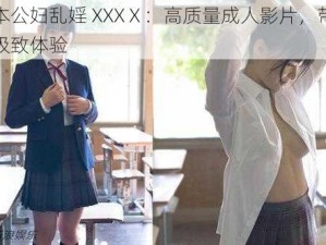 日本公妇乱婬 XXXⅩ：高质量成人影片，带给你极致体验