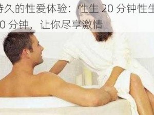 持久的性爱体验：性生 20 分钟性生 20 分钟，让你尽享激情