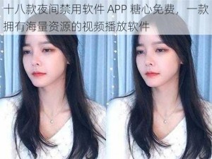 十八款夜间禁用软件 APP 糖心免费，一款拥有海量资源的视频播放软件