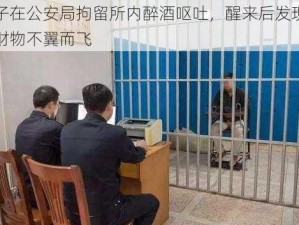 男子在公安局拘留所内醉酒呕吐，醒来后发现身上财物不翼而飞