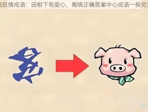 疯狂猜成语：田相下有爱心，揭晓正确答案中心成语一探究竟