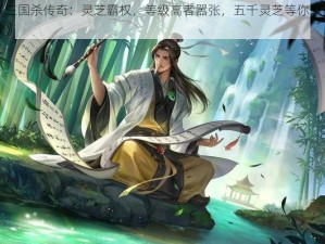 《三国杀传奇：灵芝霸权，等级高者嚣张，五千灵芝等你来挑战》