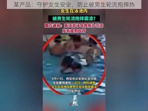 某产品：守护女生安全，防止被男生轮流抱摔热