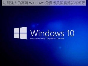 功能强大的高清 Windows 免费版美国震撼发布惊呼