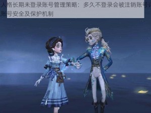 第五人格长期未登录账号管理策略：多久不登录会被注销账号详解？探究账号安全及保护机制