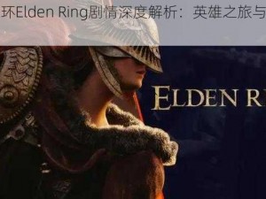 上古之环Elden Ring剧情深度解析：英雄之旅与命运的交织