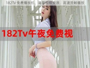 182TV 免费播放机，海量视频资源，高速流畅播放