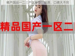 精产国品一二三产区麻豆：品质、口感大不同