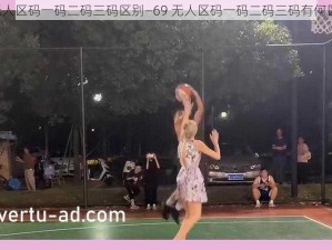 69无人区码一码二码三码区别—69 无人区码一码二码三码有何区别？