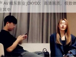 国产 AV 精东影业 JDKY00：高清画质，极致体验，尽在其中