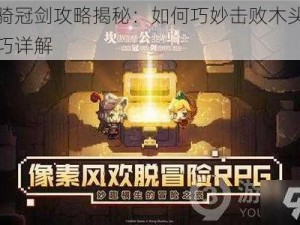 坎公骑冠剑攻略揭秘：如何巧妙击败木头人战斗技巧详解