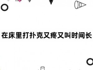 扑克又疼又叫长视频、为什么观看扑克又疼又叫长视频会让人感到不适？