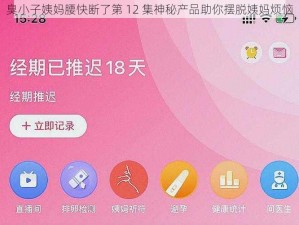 臭小子姨妈腰快断了第 12 集神秘产品助你摆脱姨妈烦恼