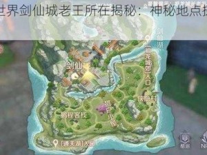 完美世界剑仙城老王所在揭秘：神秘地点探寻与解析