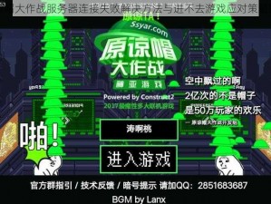 原谅帽大作战服务器连接失败解决方法与进不去游戏应对策略指南