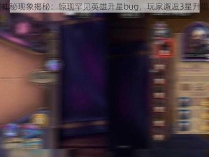 酒馆神秘现象揭秘：惊现罕见英雄升星bug，玩家邂逅3星升级奇遇