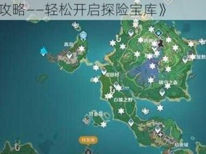 《原神宝藏图四个碎片全收集图文攻略——轻松开启探险宝库》