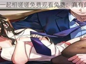 男女一起相嗟嗟免费观看免费：真有此事？