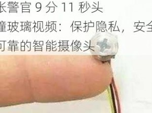 张警官 9 分 11 秒头撞玻璃视频：保护隐私，安全可靠的智能摄像头