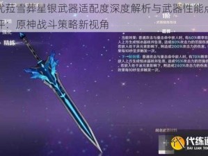 优菈雪葬星银武器适配度深度解析与武器性能点评：原神战斗策略新视角