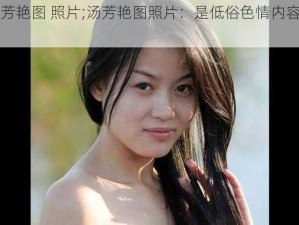 汤芳艳图 照片;汤芳艳图照片：是低俗色情内容吗？