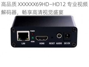 高品质 XXXXXX69HD—HD12 专业视频解码器，畅享高清视觉盛宴