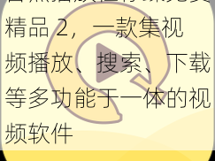 香蕉播放任你躁免费精品 2，一款集视频播放、搜索、下载等多功能于一体的视频软件