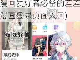 差差漫画登录页面入口中国漫画(如何进入差差漫画登录页面？中国漫画爱好者必备的差差漫画登录页面入口)