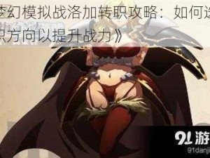 《梦幻模拟战洛加转职攻略：如何选择转职方向以提升战力》