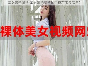 美女黄污网站;美女黄污网站是否存在不良信息？