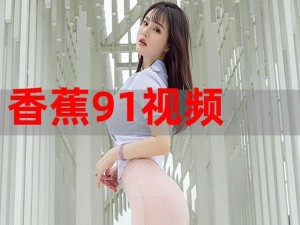 91 香蕉小视频——热门视频免费观看，每日更新不断