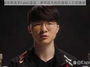 英雄联盟传奇选手Faker退役，谁将成为他的接班人引领赛场新篇章？