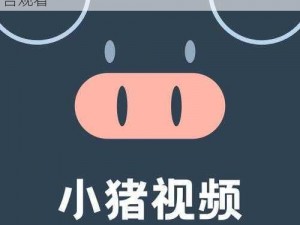 小猪视频免费版，海量高清视频，免费无广告观看