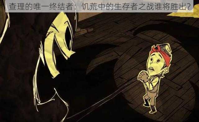 查理的唯一终结者：饥荒中的生存者之战谁将胜出？